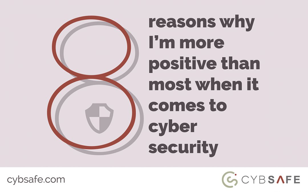 8 reasons why I’m more positive than most when it comes to cyber security