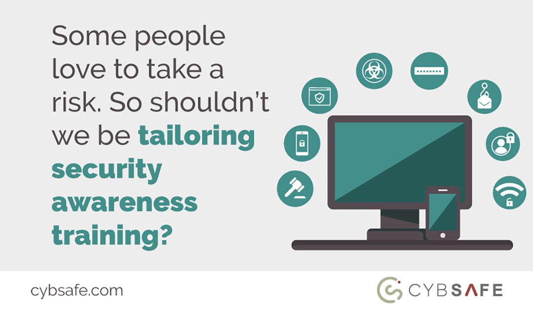 Some people love to take a risk. So shouldn’t we be tailoring security awareness training?