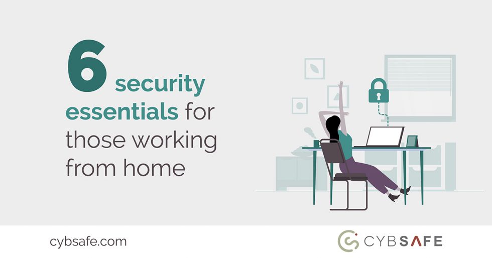 Six security essentials for those working from home CybSafe