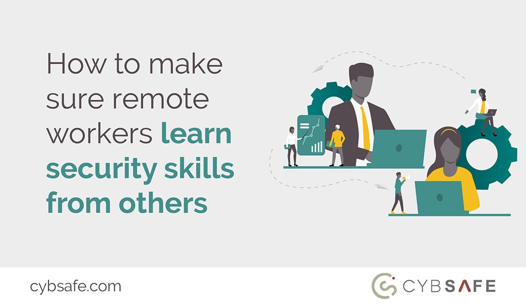 How to make sure remote workers learn security skills from others – Part 2